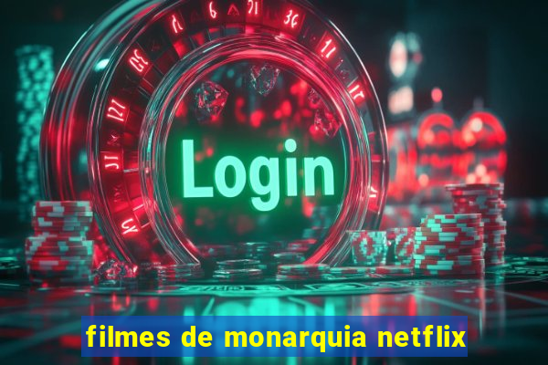 filmes de monarquia netflix